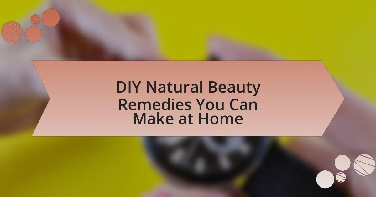 DIY Natural Beauty Remedies You Can Make at Home