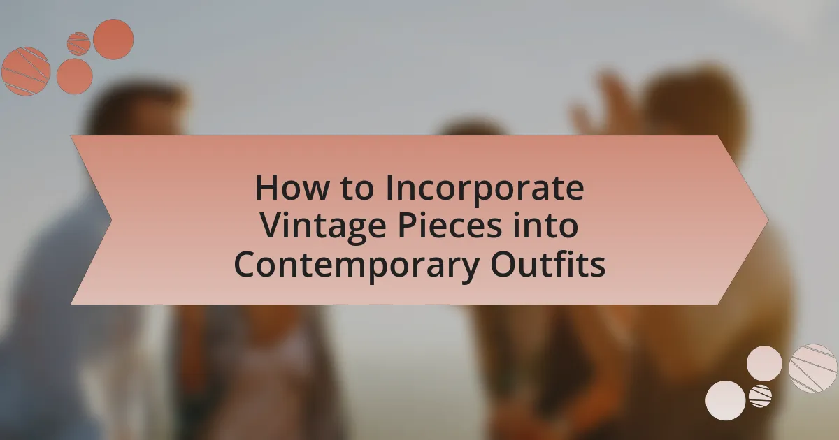 How to Incorporate Vintage Pieces into Contemporary Outfits