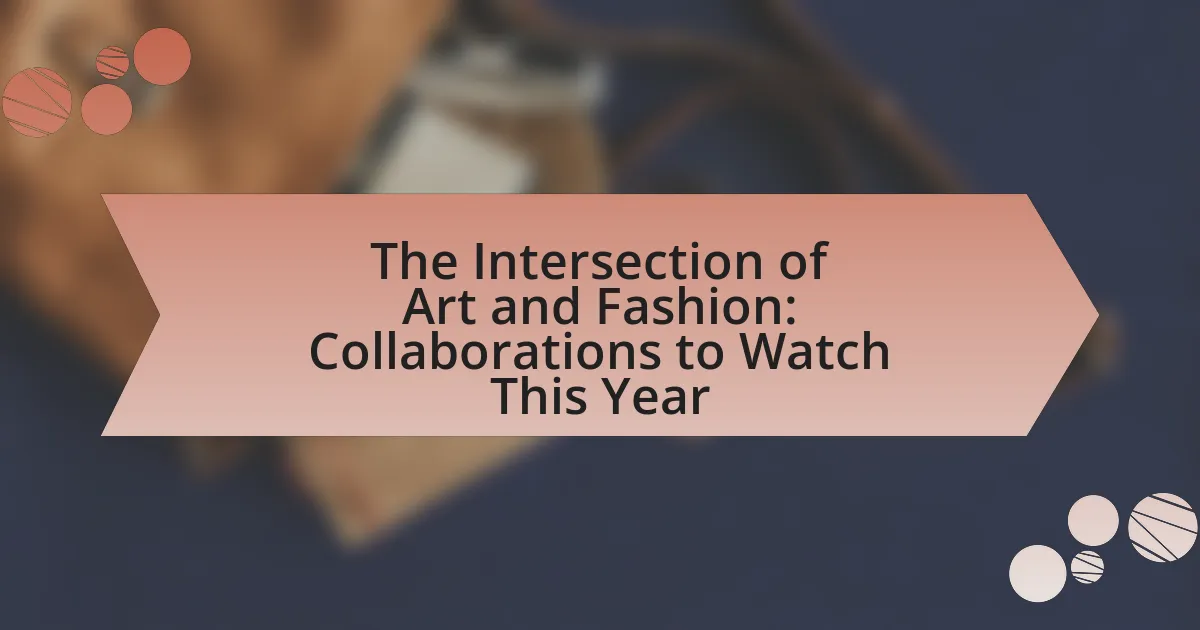The Intersection of Art and Fashion: Collaborations to Watch This Year