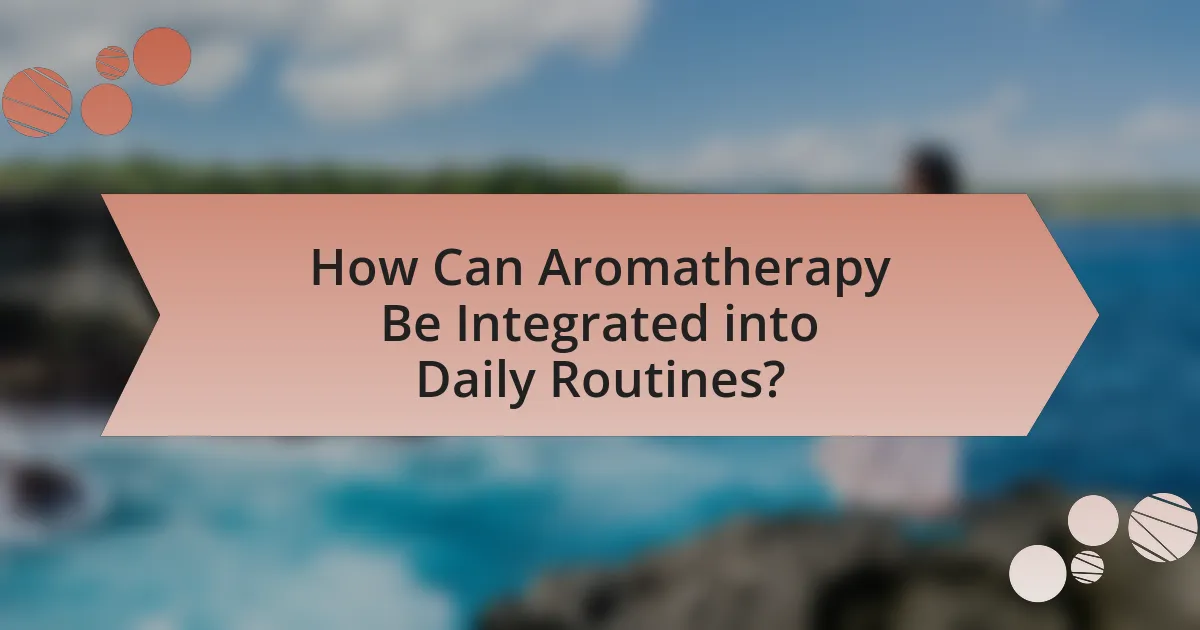 How Can Aromatherapy Be Integrated into Daily Routines?
