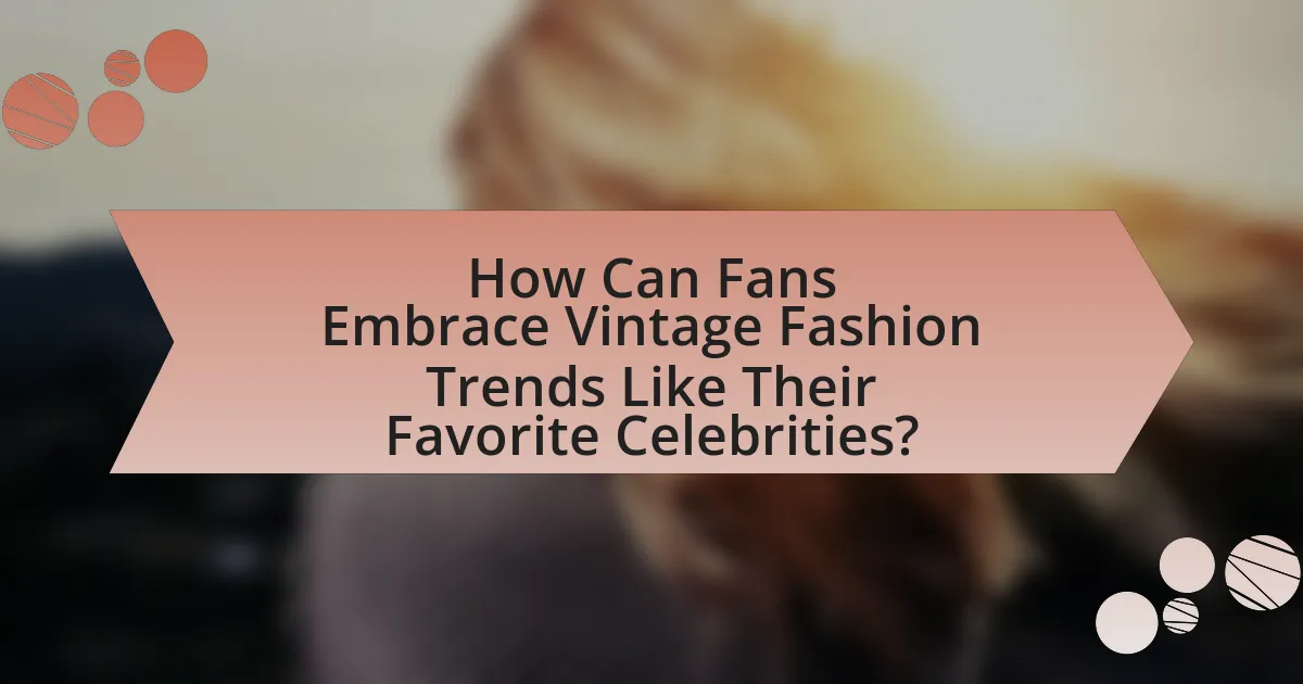 How Can Fans Embrace Vintage Fashion Trends Like Their Favorite Celebrities?