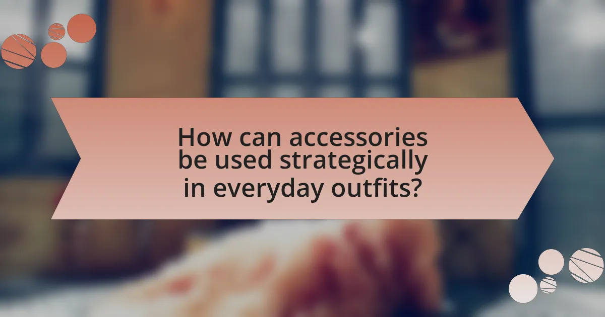How can accessories be used strategically in everyday outfits?