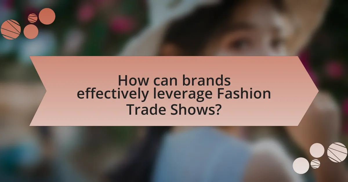 How can brands effectively leverage Fashion Trade Shows?
