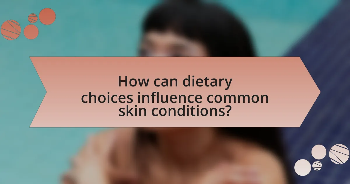 How can dietary choices influence common skin conditions?