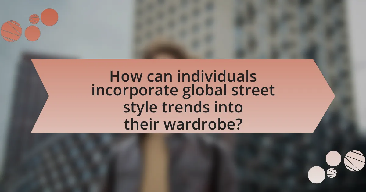 How can individuals incorporate global street style trends into their wardrobe?