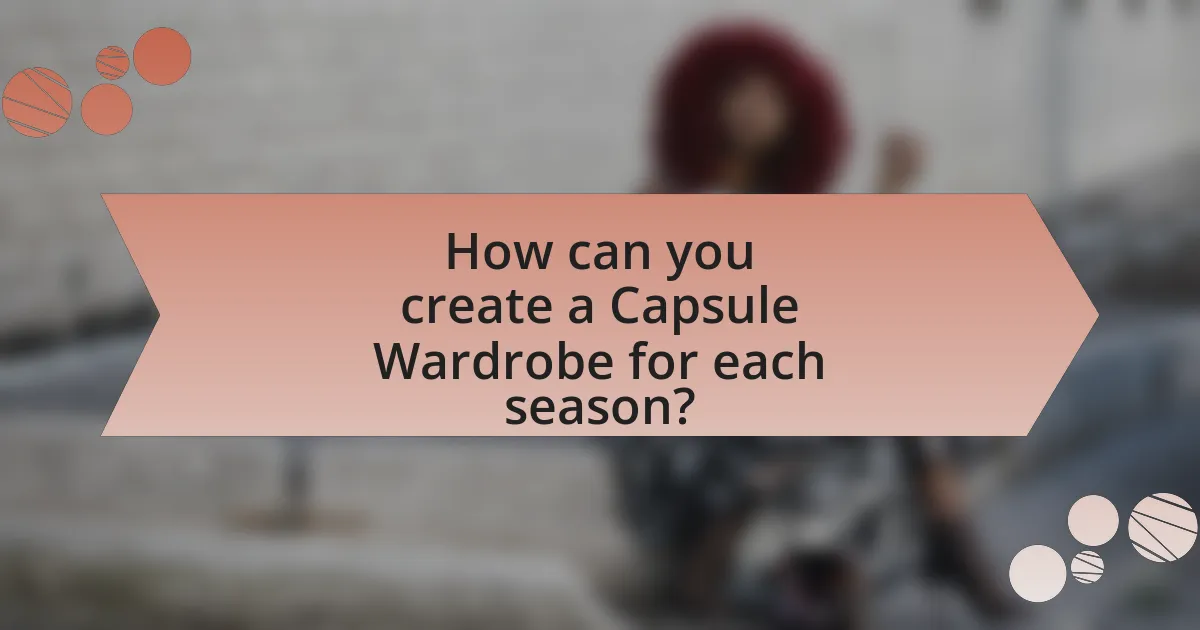 How can you create a Capsule Wardrobe for each season?