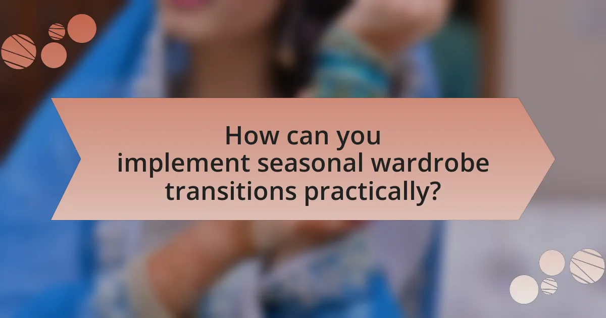 How can you implement seasonal wardrobe transitions practically?
