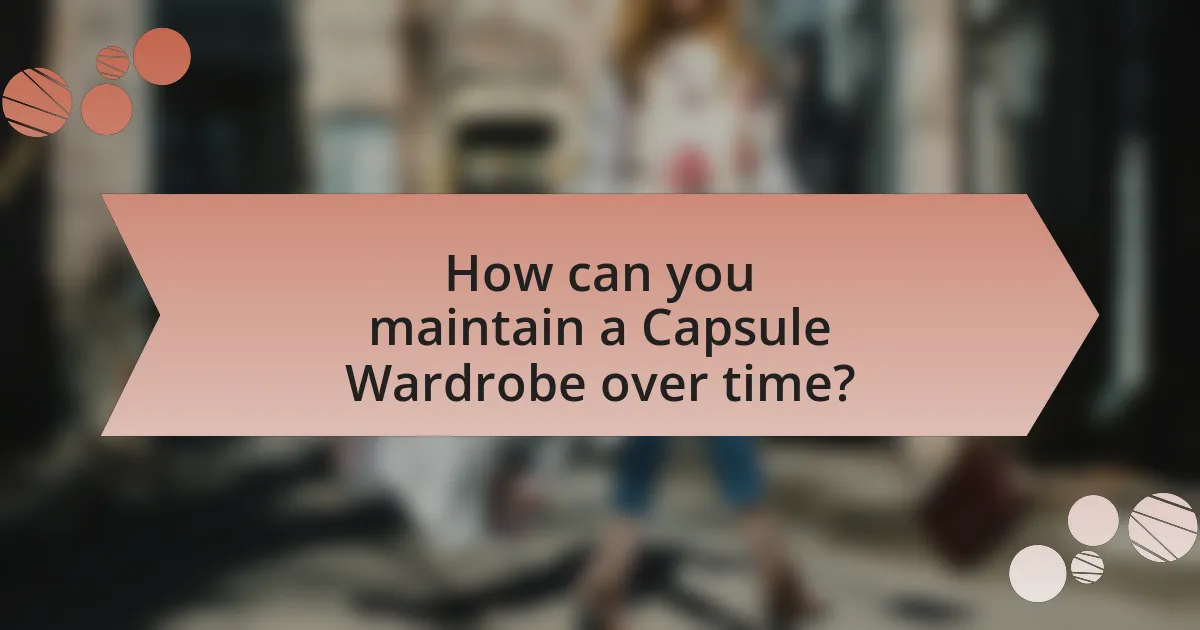 How can you maintain a Capsule Wardrobe over time?