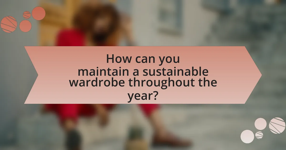 How can you maintain a sustainable wardrobe throughout the year?