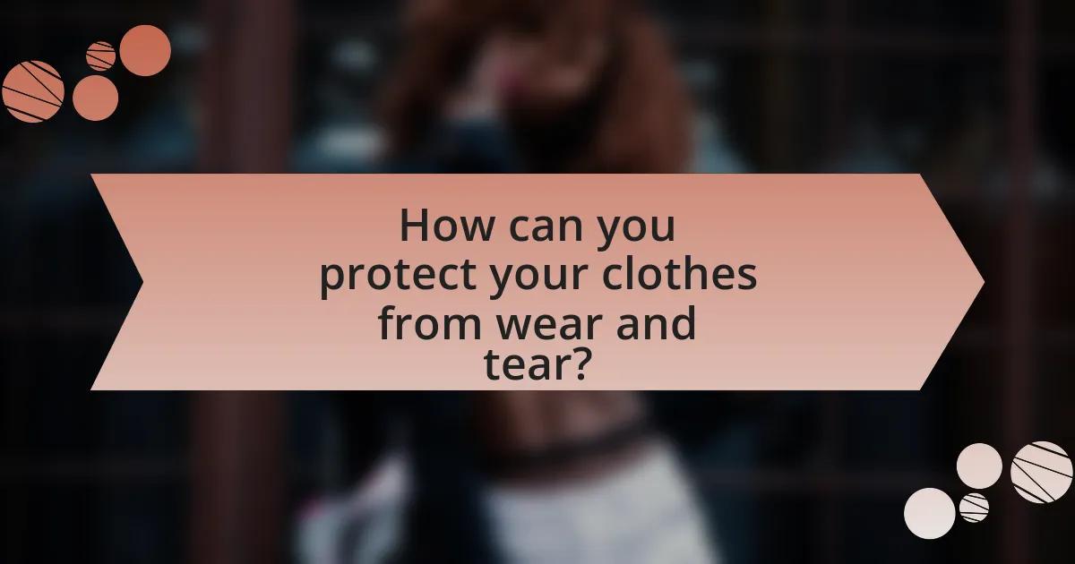 How can you protect your clothes from wear and tear?