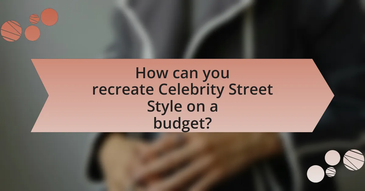 How can you recreate Celebrity Street Style on a budget?