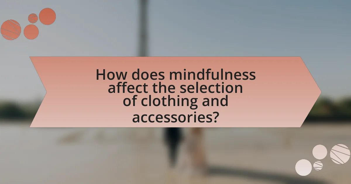 How does mindfulness affect the selection of clothing and accessories?