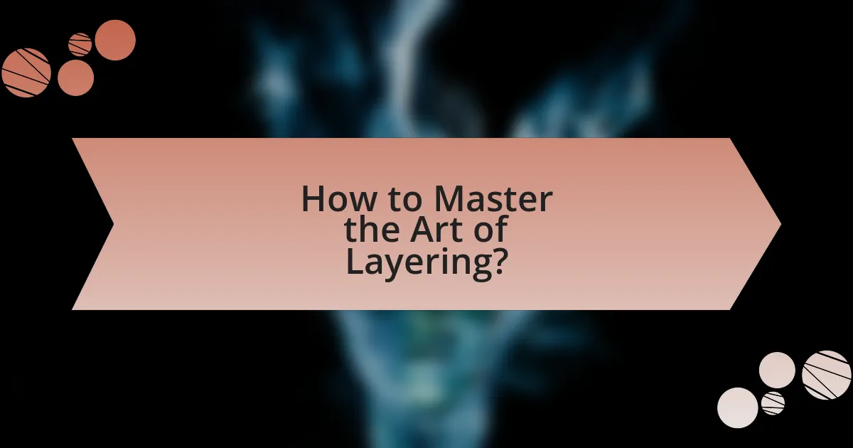 How to Master the Art of Layering?