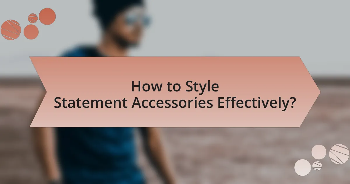 How to Style Statement Accessories Effectively?