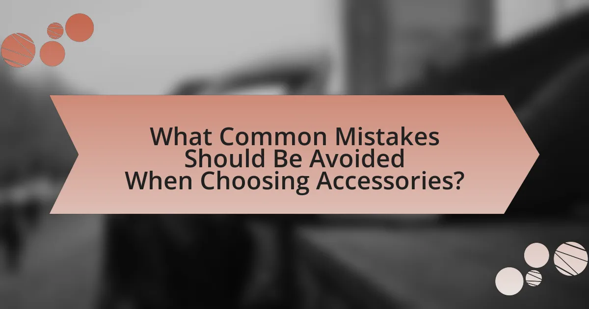 What Common Mistakes Should Be Avoided When Choosing Accessories?