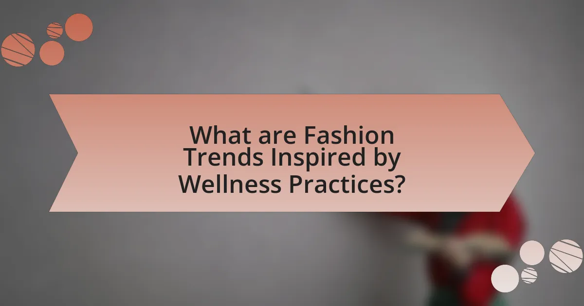 What are Fashion Trends Inspired by Wellness Practices?