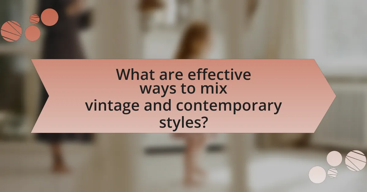 What are effective ways to mix vintage and contemporary styles?