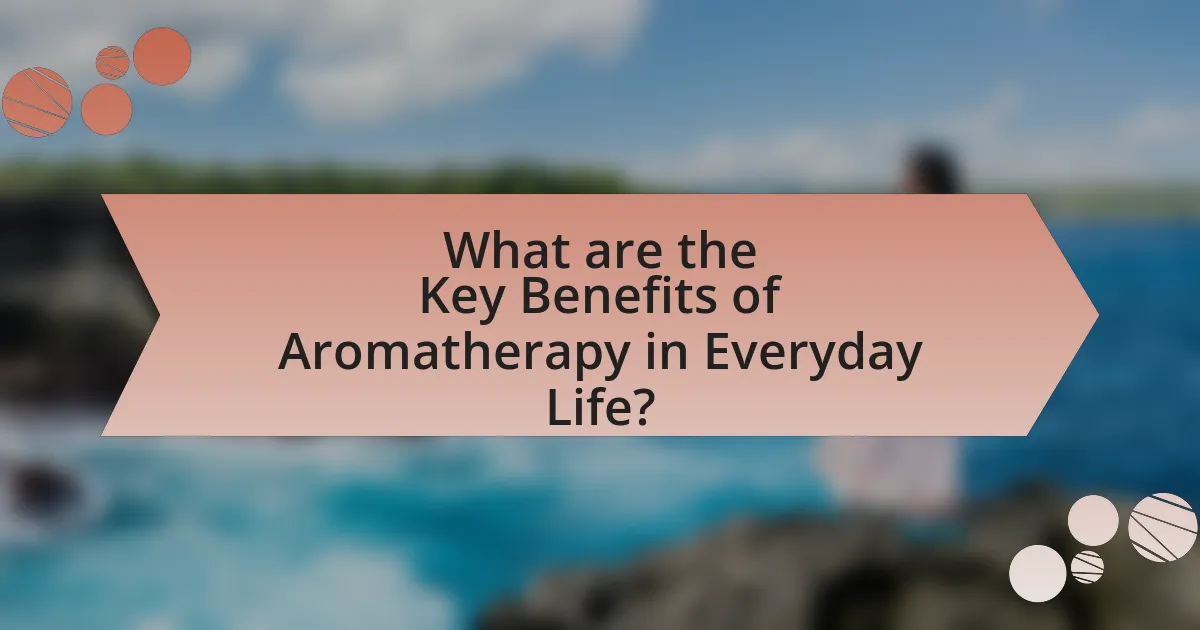 What are the Key Benefits of Aromatherapy in Everyday Life?