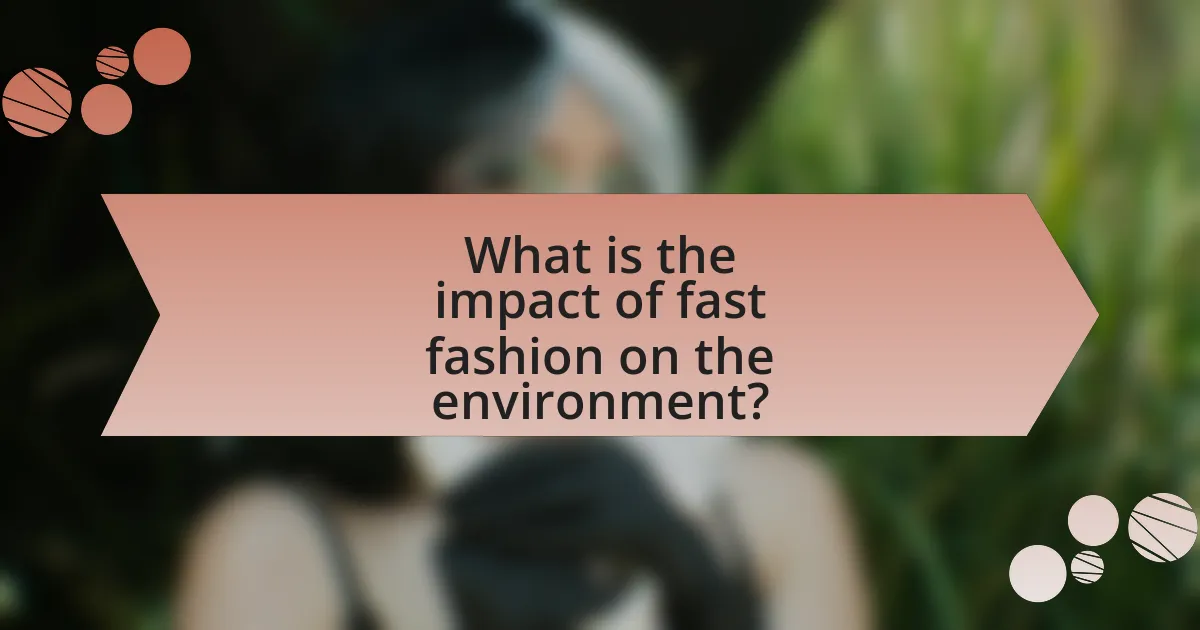 What is the impact of fast fashion on the environment?