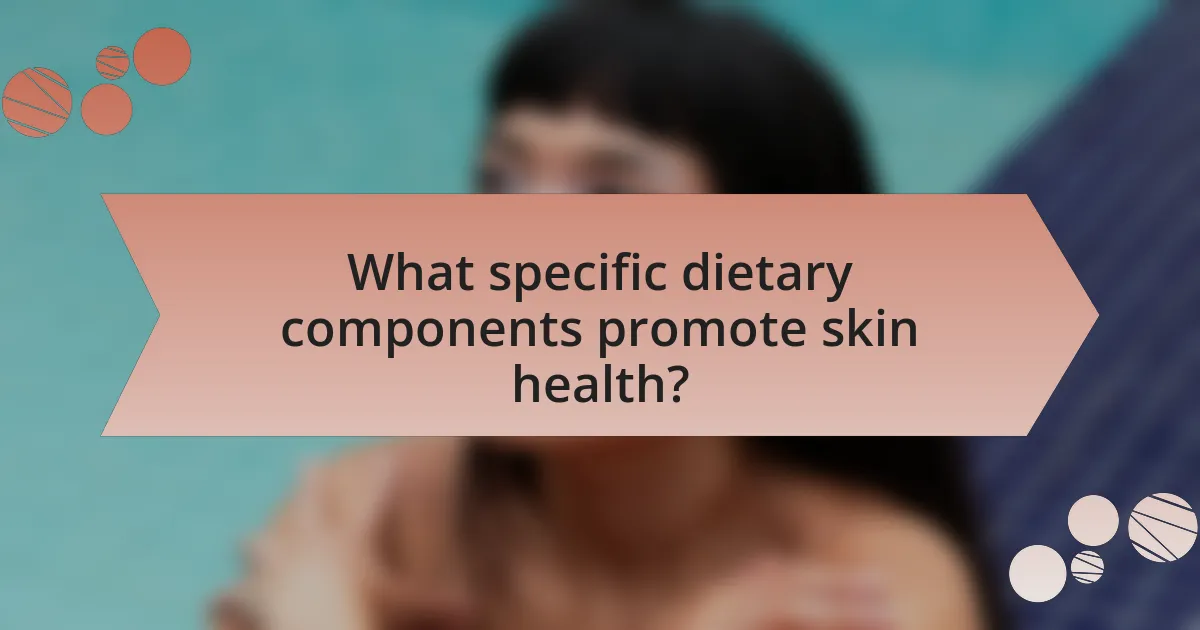 What specific dietary components promote skin health?